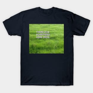 There was something here once Quote T-Shirt